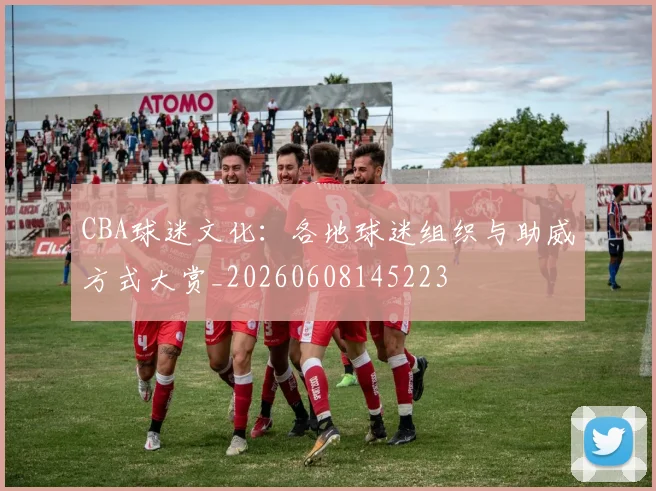 CBA球迷文化：各地球迷组织与助威方式大赏_20260608145223