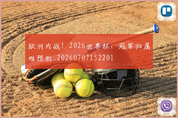 欧洲内战！2026世界杯，冠军归属难预测_20260707152201
