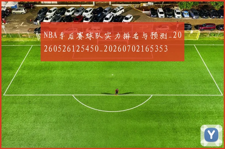 NBA季后赛球队实力排名与预测_20260526125450_20260702165353