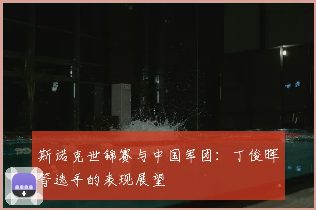斯诺克世锦赛与中国军团：丁俊晖等选手的表现展望