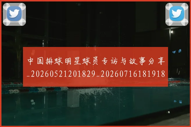 中国排球明星球员专访与故事分享_20260521201829_20260716181918