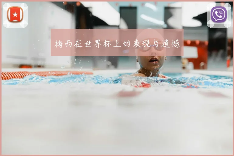 梅西在世界杯上的表现与遗憾